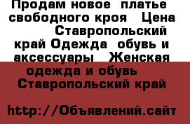 Продам новое  платье  свободного кроя › Цена ­ 700 - Ставропольский край Одежда, обувь и аксессуары » Женская одежда и обувь   . Ставропольский край